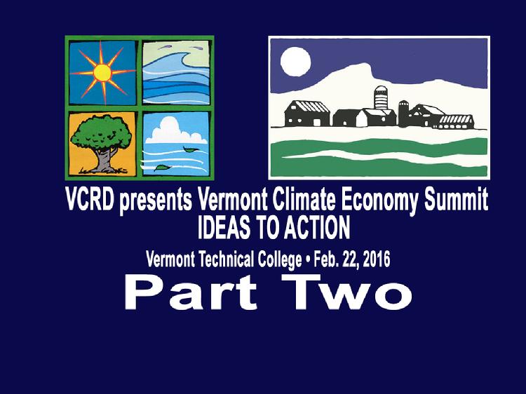 VCRD Summit Part 2 Vermont Climate Economy IDEAS TO ACTION