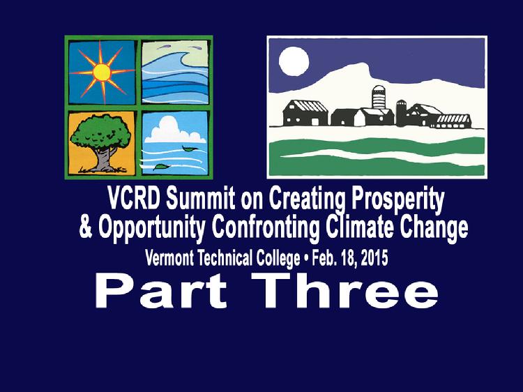 VCRD Summit Part 3 Creating Prosperity and Opportunity Confronting Climate Change The Vermont Council on Rural Development presents a summit � �Creating Prosperity and Opportunity Confronting Climate Change� Held at the Vermont Technical College, Randolph Center, VT on Wednesday, February 18, 2015.  Part 3 is the Business Leadership Panel: �As you look to the future, how will your business respond to Climate Change? What does Vermont need to do to support businesses in the sector?� Panel moderated by Ross Sneyd, National Life Group. Panelists: Joe Fusco, Casella Waste Systems; James Moore, SunCommon; Brian Otley, Green Mountain Power; Stuart Hart, UVM and Enterprise for a Sustainable World. View at https://vimeopro.com/vtvt/vcrd/video/120269165
